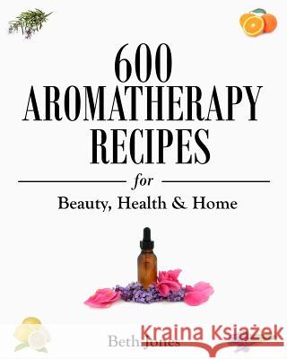 600 Aromatherapy Recipes for Beauty, Health & Home Beth Jones 9781500770297 Createspace - książka