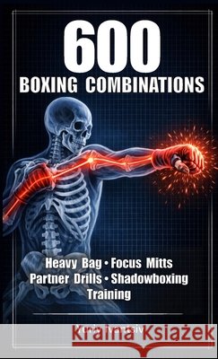600 Boxing Combinations: Heavy Bag, Focus Mitts, Partner Drills & Shadowboxing Training - Train Faster, Punch Harder, Fight Smarter Ivantsiv, Yuriy 9781291747195 Lulu.com - książka