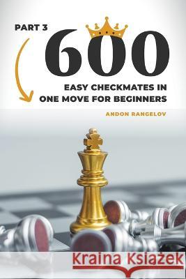 600 Easy Checkmates in One Move for Beginners, Part 3 Andon Rangelov   9798215420478 Andon Rangelov - książka