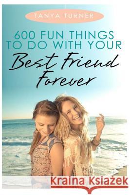 600 Fun Things to Do with Your Best Friend Forever Tanya Turner 9781535372718 Createspace Independent Publishing Platform - książka