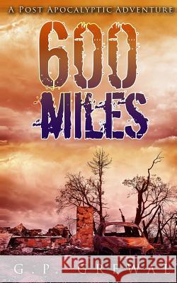 600 Miles: A Post-Apocalyptic Adventure G. P. Grewal 9781508789673 Createspace - książka