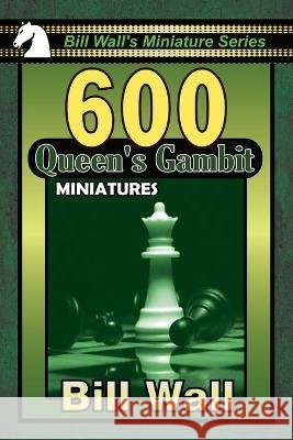 600 Queen's Gambit Miniatures Bill Wall, Gerald Lee Wall 9798667111825 Independently Published - książka