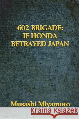 602 Brigade: If Honda Betrayed Japan Musashi Miyamoto 9781530703753 Createspace Independent Publishing Platform - książka