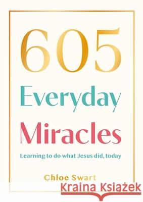605 Everyday Miracles: Learning to Do What Jesus Did, Today Chloe Swart 9781789746181 IVP - książka