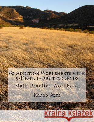 60 Addition Worksheets with 5-Digit, 1-Digit Addends: Math Practice Workbook Kapoo Stem 9781511535632 Createspace - książka