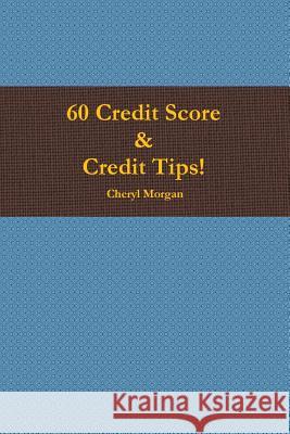 60 Credit Score Tips! Cheryl Morgan 9781365442001 Lulu.com - książka