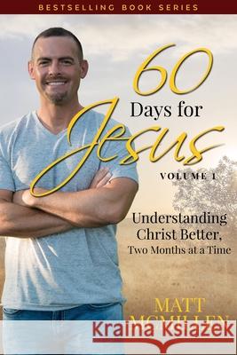 60 Days for Jesus, Volume 1: Understanding Christ Better, Two Months at a Time Matt McMillen 9780997153316 Matt McMillen Ministries - książka