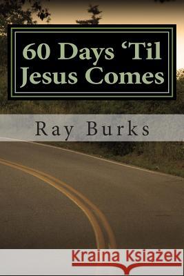 60 Days 'Til Jesus Comes: A Devotion Guide Burks, Ray 9781497542228 Createspace - książka