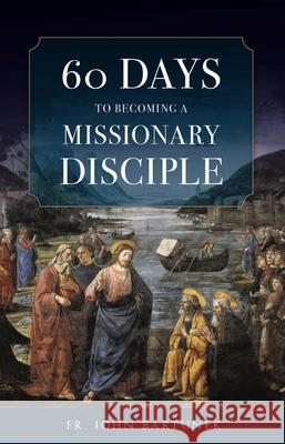 60 Days to Becoming a Missionary Disciple Fr John Bartunek 9781644132609 Sophia Institute Press - książka