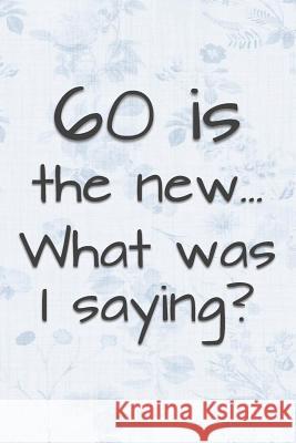 60 is the New... What Was I Saying?: Funny 60 Year Old Gag Gift for Women Funny Gag Gifts and Journals 9781074182236 Independently Published - książka