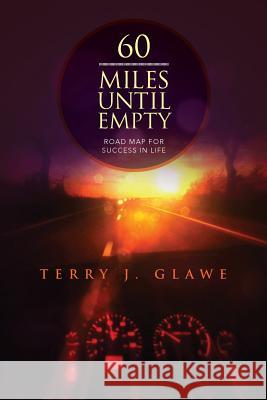 60 Miles Until Empty: Road Map for Success in Life Terry J. Glawe 9781518822940 Createspace Independent Publishing Platform - książka