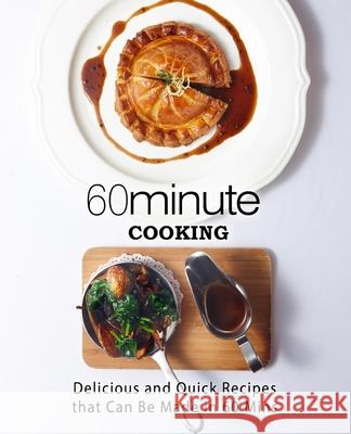 60 Minute Cooking: Delicious and Quick Recipes That Can Be Made in 60 Minutes Booksumo Press 9781979278164 Createspace Independent Publishing Platform - książka