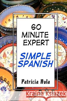 60 Minute Expert: Simple Spanish Patricia Avla 9781468122138 Createspace - książka