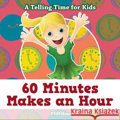 60 Minutes Makes an Hour - A Telling Time for Kids Pfiffikus 9781683776505 Pfiffikus - książka