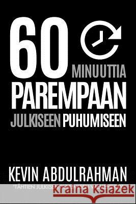 60 Minutes To Better Public Speaking: Get Better. Deliver Better. Feel Better. Abdulrahman, Kevin 9781516803651 Createspace - książka