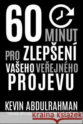 60 Minutes to Better Public Speaking: Get Better. Deliver Better. Feel Better. Kevin Abdulrahman 9781516836123 Createspace - książka