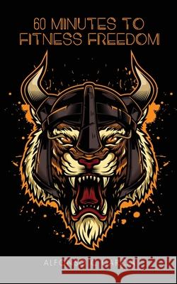 60 Minutes to Fitness Freedom Alfonso C. Garcia 9781649903747 Palmetto Publishing - książka