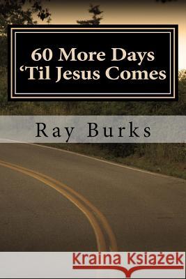 60 More Days 'Til Jesus Comes Burks, Ray 9781539159704 Createspace Independent Publishing Platform - książka