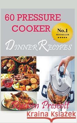 60 Pressure Cooker Dinner Recipes Rueben Prescott 9781523971824 Createspace Independent Publishing Platform - książka