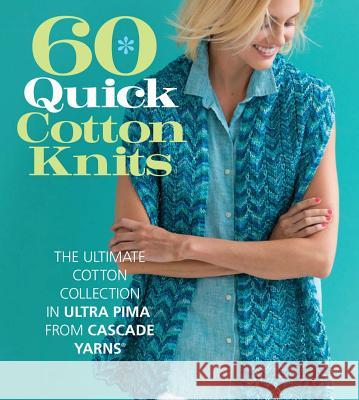 60 Quick Cotton Knits: The Ultimate Cotton Collection in Ultra Pima from Cascade Yarns Sixth&spring Books 9781942021919 Sixth & Spring Books - książka