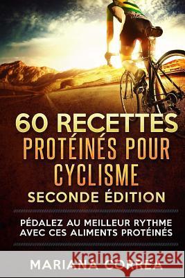 60 RECETTES PROTEINES Pour CYCLISME SECONDE EDITION: PEDALEZ Au MEILLEUR RYTHME AVEC CES ALIMENTS PROTEINES Correa, Mariana 9781719283557 Createspace Independent Publishing Platform - książka