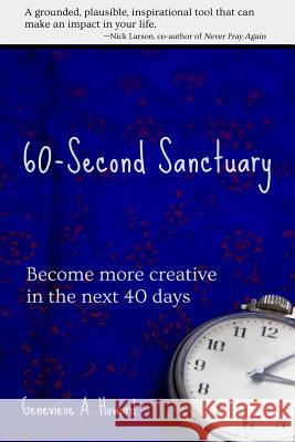 60-Second Sanctuary: Become more creative in the next 40 days Howard, Genevieve a. 9781523282227 Createspace Independent Publishing Platform - książka