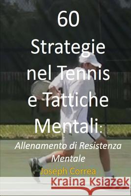 60 Strategie nel Tennis e Tattiche Mentali: Allenamento di Resistenza Mentale Correa, Joseph 9781502950390 Createspace - książka