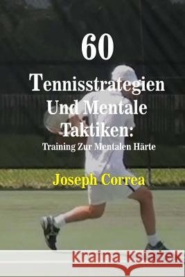 60 Tennisstrategien Und Mentale Taktiken: Training Zur Mentalen Harte Joseph Correa 9781500770365 Createspace - książka