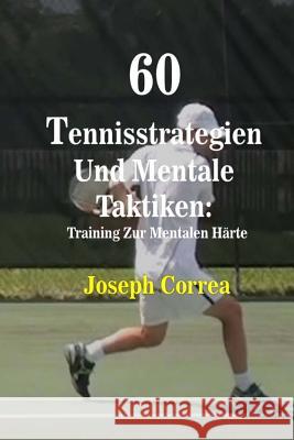 60 Tennisstrategien Und Mentale Taktiken: Training Zur Mentalen Härte Correa, Joseph 9781984254467 Createspace Independent Publishing Platform - książka