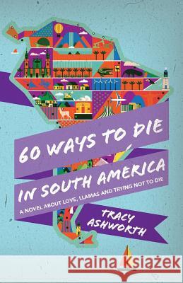 60 Ways to Die in South America Tracy Ashworth 9781541144415 Createspace Independent Publishing Platform - książka