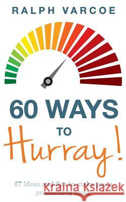 60 Ways to Hurray!: 67 Ideas and Tips to Make you a Productivity Ninja! Ralph Varcoe 9781789722161 Independent Publishing Network - książka