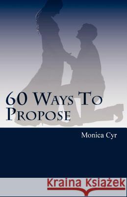 60 Ways To Propose: And Other Important Secrets Cyr, Monica 9780973552621 Cold Rock Publishing - książka