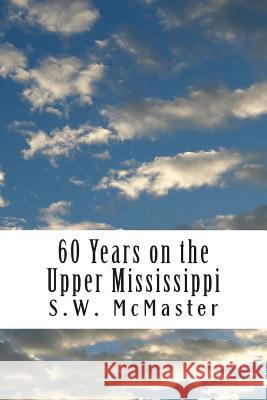 60 Years on the Upper Mississippi: My Life and Experiences S. W. McMaster 9781492130819 Createspace - książka