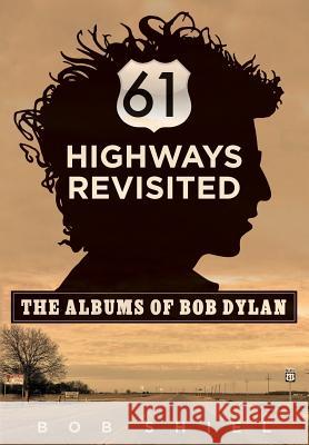 61 Highways Revisited: The Albums of Bob Dylan Bob Shiel 9781511980258 Createspace - książka