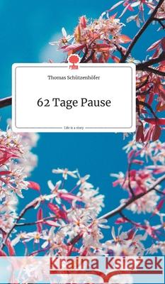 62 Tage Pause. Life is a Story - story.one Schützenhöfer, Thomas 9783990872154 Story.One Publishing - książka
