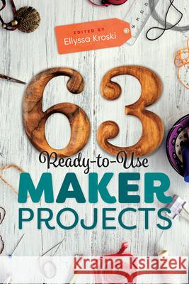 63 Ready-To-Use Maker Projects Ellyssa Kroski 9780838915912 ALA Editions - książka