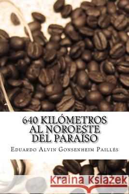 640 kilómetros al noroeste del Paraíso Gonsenheim Pailles, Eduardo Alvin 9781508647126 Createspace - książka