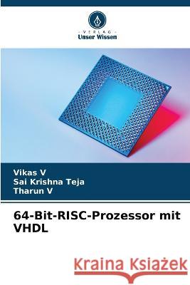 64-Bit-RISC-Prozessor mit VHDL Vikas V Sai Krishna Teja Tharun V 9786206271505 Verlag Unser Wissen - książka