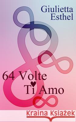 64 Volte Ti Amo: Poesie Giulietta Esthel 9781500500214 Createspace - książka