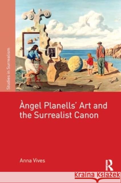 ?�ngel Planells'art and the Surrealist Canon Anna Vives 9781032929408 Routledge - książka