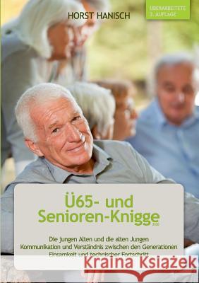 Ü65- und Senioren-Knigge 2100: Die jungen Alten und die alten Jungen - Kommunikation und Verständnis zwischen den Generationen - Einsamkeit und technischer Fortschritt Horst Hanisch 9783752877274 Books on Demand - książka