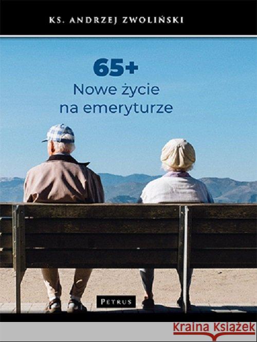 65+ Nowe życie na emeryturze Zwoliński Andrzej 9788377204221 Petrus - książka