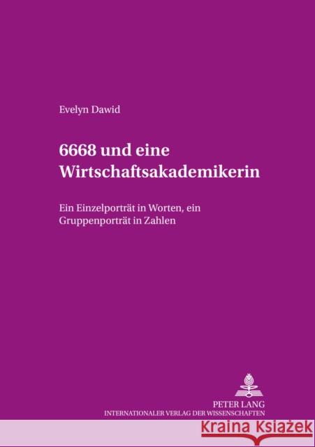 6668 Und Eine Wirtschaftsakademikerin: Ein Einzelportraet in Worten, Ein Gruppenportraet in Zahlen Heitzmann, Karin 9783631539736 Lang, Peter, Gmbh, Internationaler Verlag Der - książka