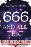 666 and All That: Apocalypse When? Paul Whiteman 9781800461802 Troubador Publishing