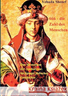 666, die Zahl des Menschen: Das Mysterium der Apokalypse im Spiegel jüdischer Geschichte Shenef, Yehuda 9783739238159 Books on Demand - książka