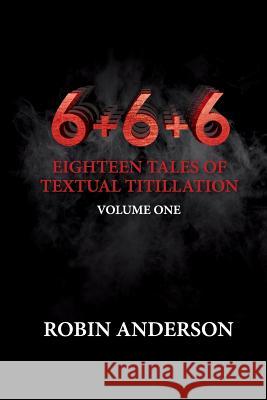 6+6+6 Eighteen Tales of Textual Titillation MR Robin Anderson 9781530420742 Createspace Independent Publishing Platform - książka