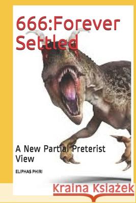 666: Forever Settled: A New Partial Preterist View Phiri, Eliphas 9798664392548 Independently Published - książka