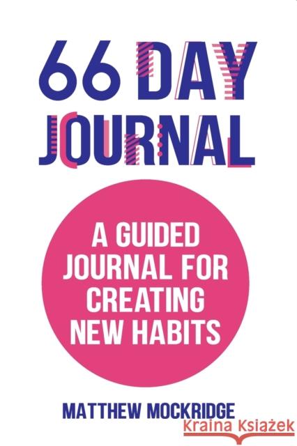 66 Day Journal: A Guided Journal for Creating New Habits (Healthy Habits, Activity Tracker) Mockridge, Matthew 9781642501582 Mango - książka