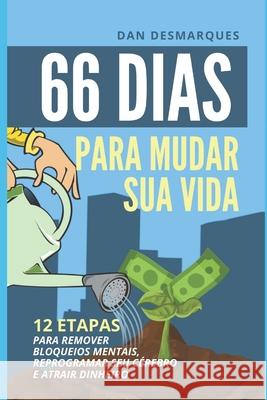 66 Dias Para Mudar Sua Vida: 12 Etapas Para Remover Bloqueios Mentais, Reprogramar Seu Cérebro e Atrair Dinheiro Desmarques, Dan 9781695996830 Independently Published - książka
