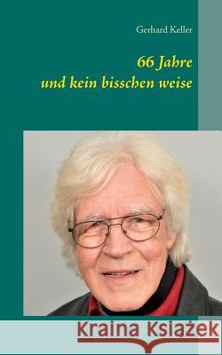 66 Jahre und kein bisschen weise Gerhard Keller 9783734735349 Books on Demand - książka